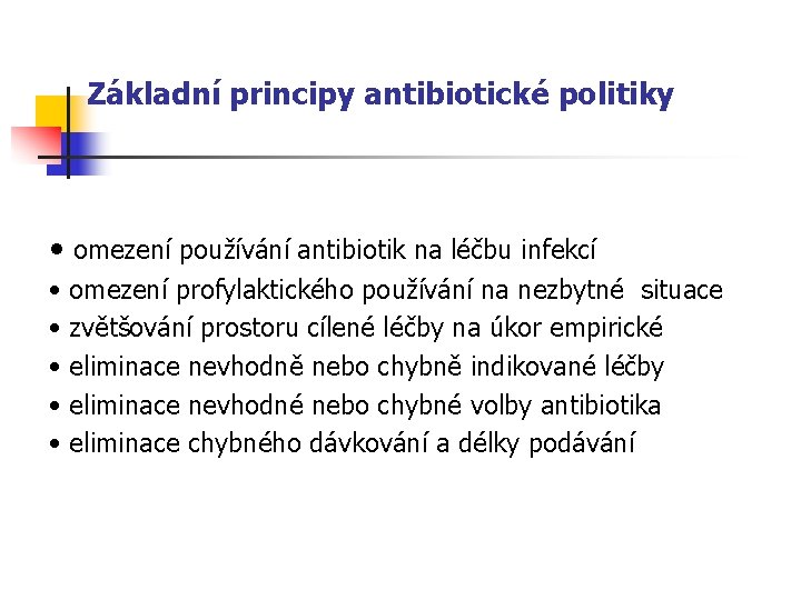 Základní principy antibiotické politiky • omezení používání antibiotik na léčbu infekcí • • •