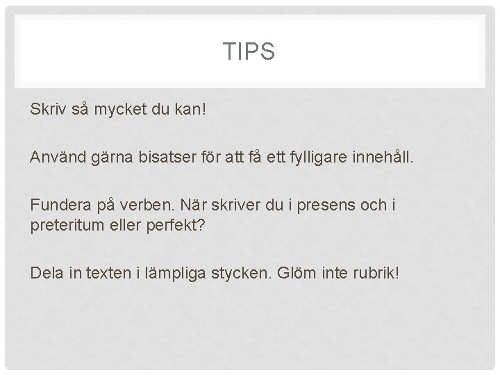TIPS Skriv så mycket du kan! Använd gärna bisatser för att få ett fylligare