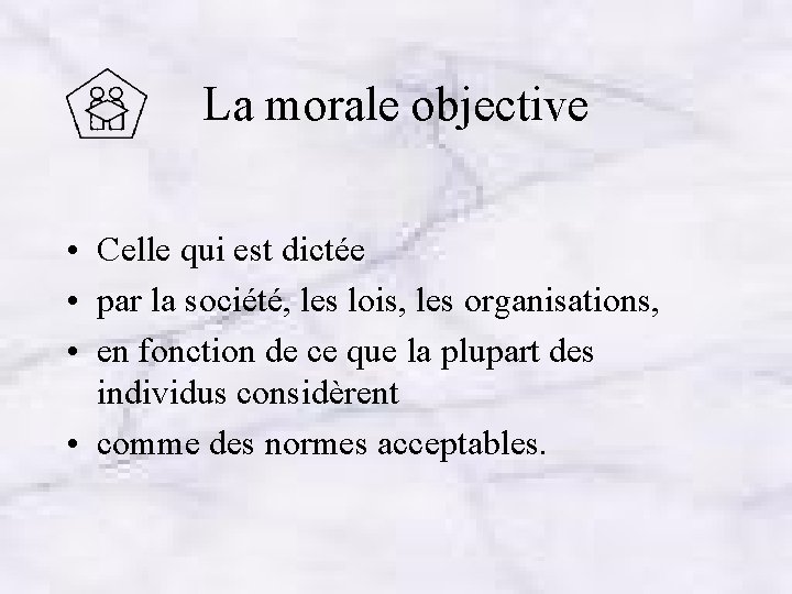 La morale objective • Celle qui est dictée • par la société, les lois,