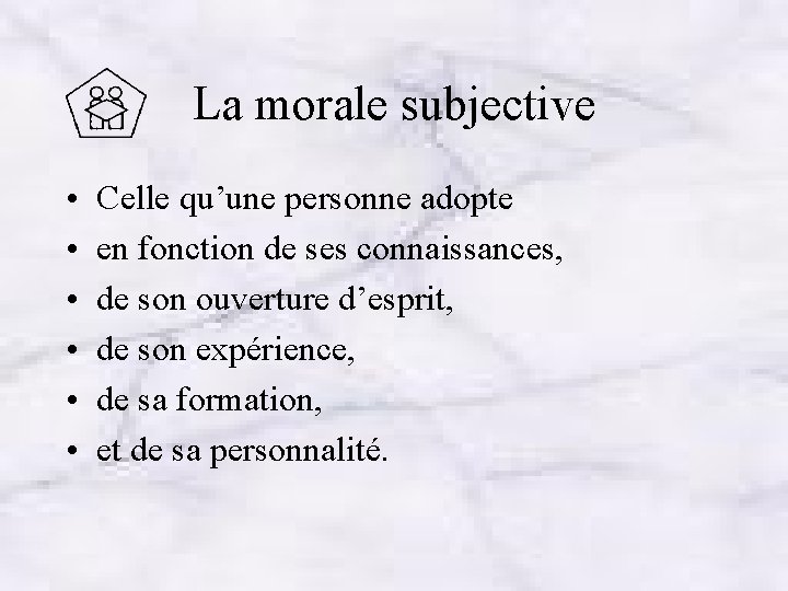 La morale subjective • • • Celle qu’une personne adopte en fonction de ses