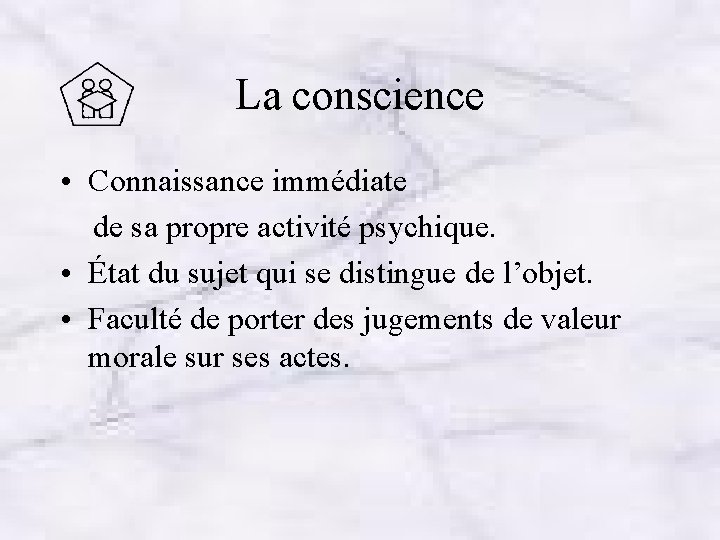 La conscience • Connaissance immédiate de sa propre activité psychique. • État du sujet