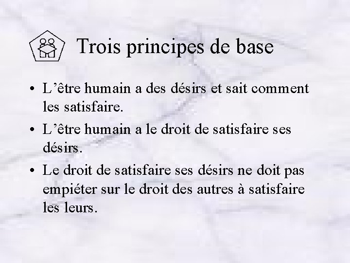 Trois principes de base • L’être humain a des désirs et sait comment les