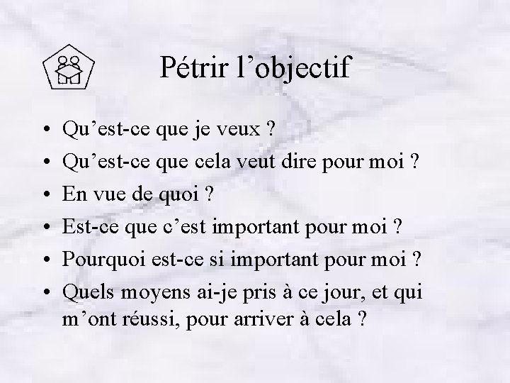 Pétrir l’objectif • • • Qu’est-ce que je veux ? Qu’est-ce que cela veut