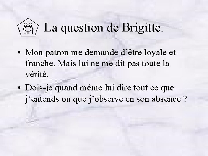 La question de Brigitte. • Mon patron me demande d’être loyale et franche. Mais