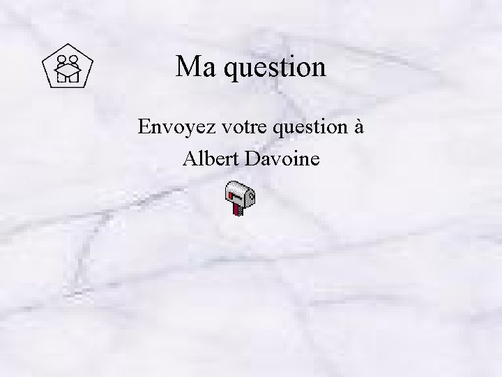 Ma question Envoyez votre question à Albert Davoine 