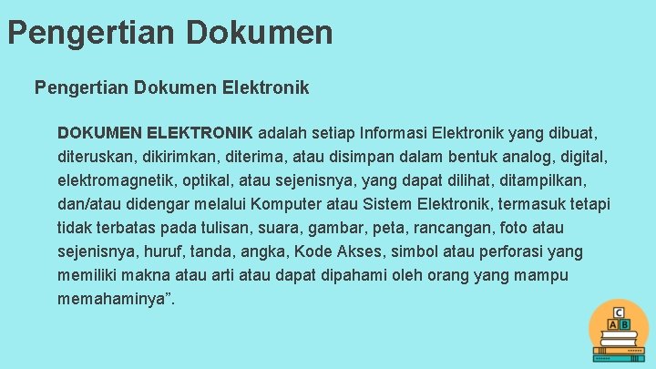 Pengertian Dokumen Elektronik DOKUMEN ELEKTRONIK adalah setiap Informasi Elektronik yang dibuat, diteruskan, dikirimkan, diterima,