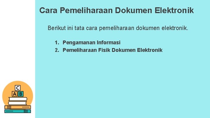 Cara Pemeliharaan Dokumen Elektronik Berikut ini tata cara pemeliharaan dokumen elektronik. 1. Pengamanan Informasi