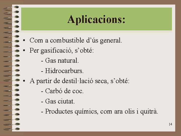 Aplicacions: • Com a combustible d’ús general. • Per gasificació, s’obté: - Gas natural. Aplicacions: • Com a combustible d’ús general. • Per gasificació, s’obté: - Gas natural.