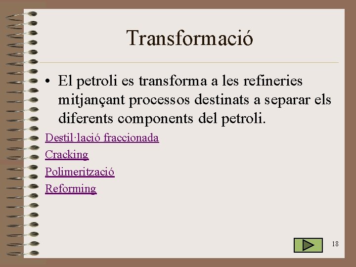 Transformació • El petroli es transforma a les refineries mitjançant processos destinats a separar