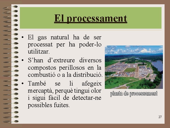 El processament • El gas natural ha de ser processat per ha poder-lo utilitzar.