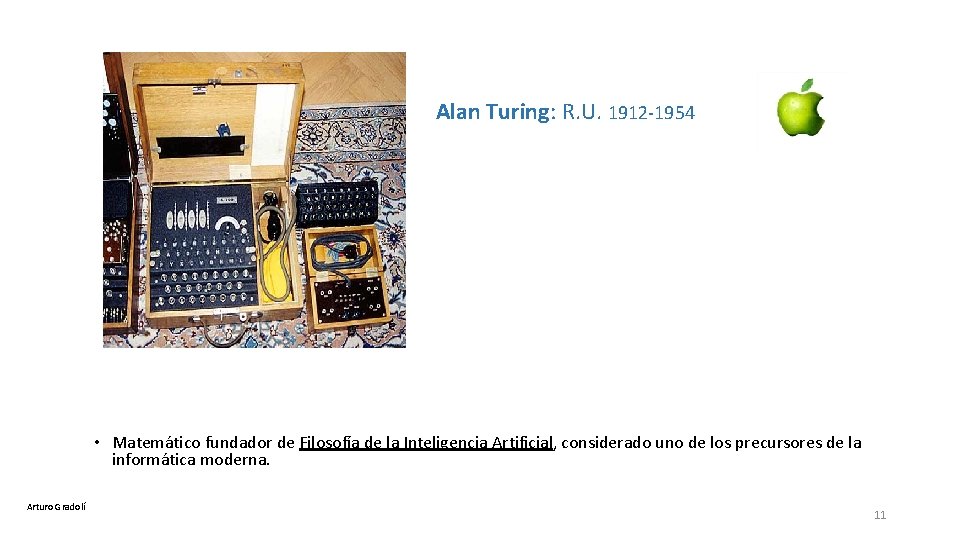  Alan Turing: R. U. 1912 -1954 Código enigma • Matemático fundador de Filosofía