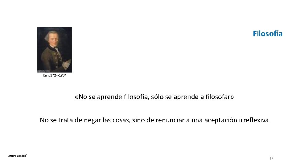 Filosofía Kant 1724 -1804 «No se aprende filosofía, sólo se aprende a filosofar» No