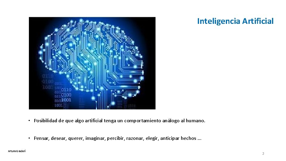 Inteligencia Artificial • Posibilidad de que algo artificial tenga un comportamiento análogo al humano.