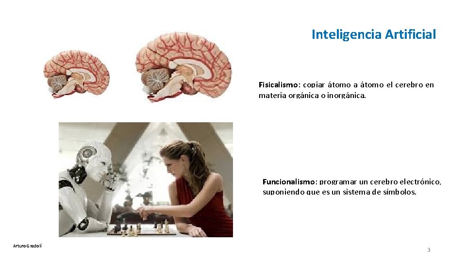 Inteligencia Artificial Fisicalismo: copiar átomo a átomo el cerebro en materia orgánica o inorgánica.