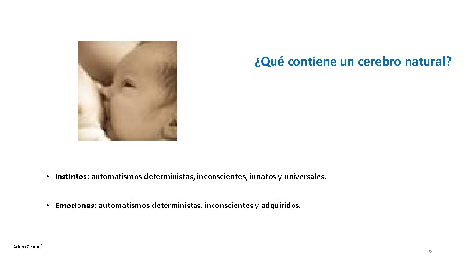 ¿Qué contiene un cerebro natural? • Instintos: automatismos deterministas, inconscientes, innatos y universales. •