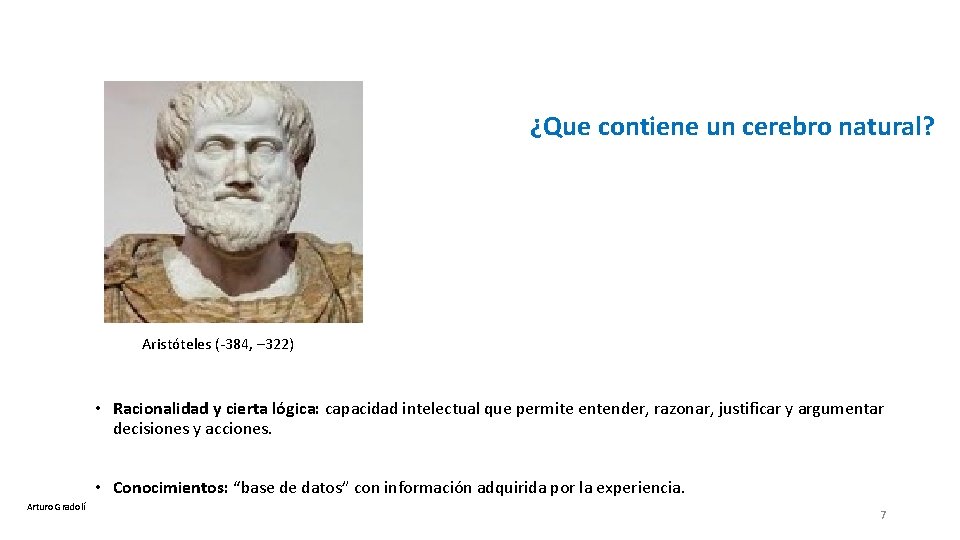 ¿Que contiene un cerebro natural? Aristóteles (-384, – 322) • Racionalidad y cierta lógica: