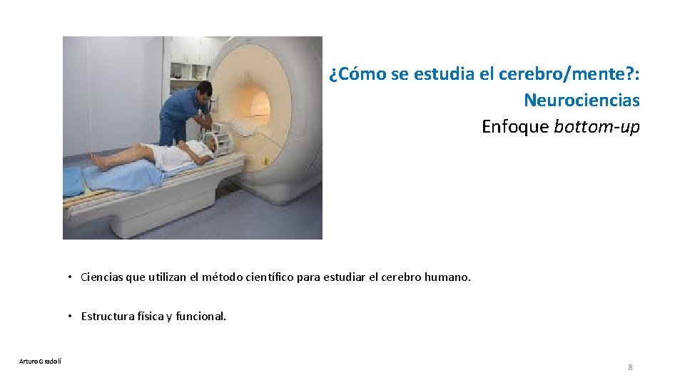 ¿Cómo se estudia el cerebro/mente? : Neurociencias Enfoque bottom-up • Ciencias que utilizan el