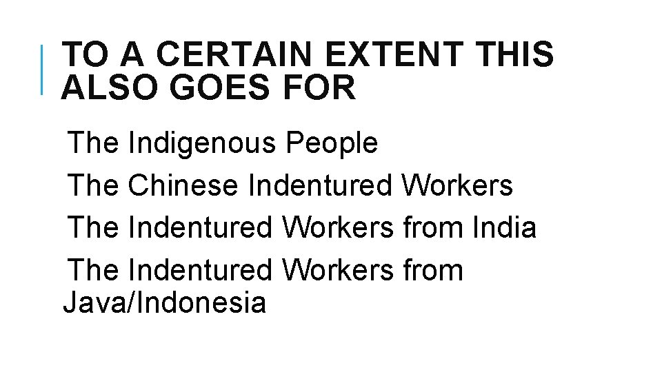 TO A CERTAIN EXTENT THIS ALSO GOES FOR The Indigenous People The Chinese Indentured