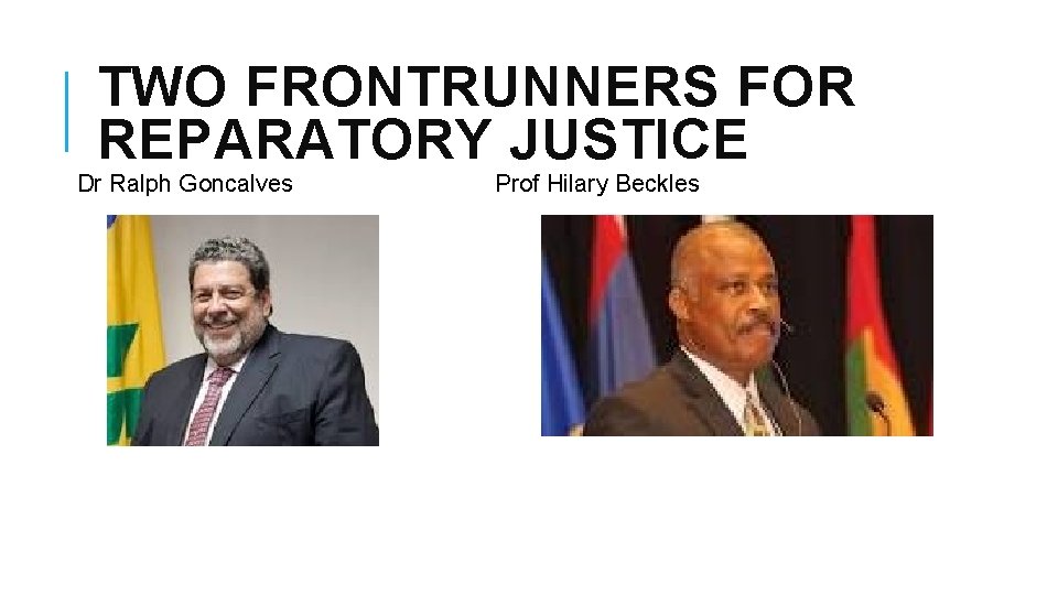 TWO FRONTRUNNERS FOR REPARATORY JUSTICE Dr Ralph Goncalves Prof Hilary Beckles 