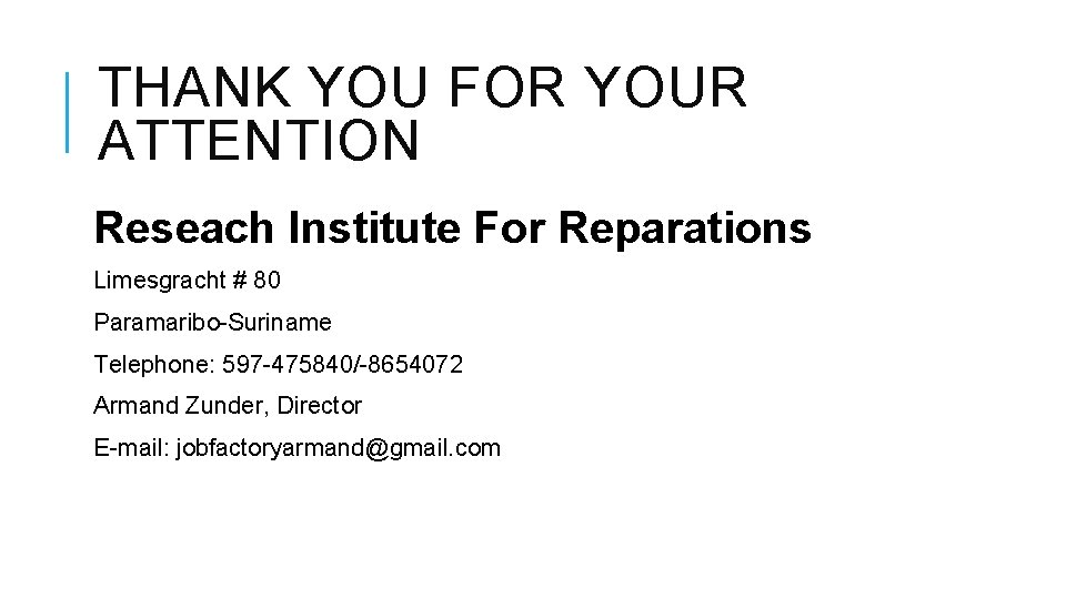 THANK YOU FOR YOUR ATTENTION Reseach Institute For Reparations Limesgracht # 80 Paramaribo-Suriname Telephone: