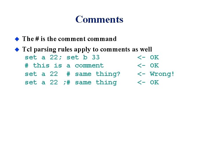 Comments u The # is the comment command u Tcl parsing rules apply to Comments u The # is the comment command u Tcl parsing rules apply to