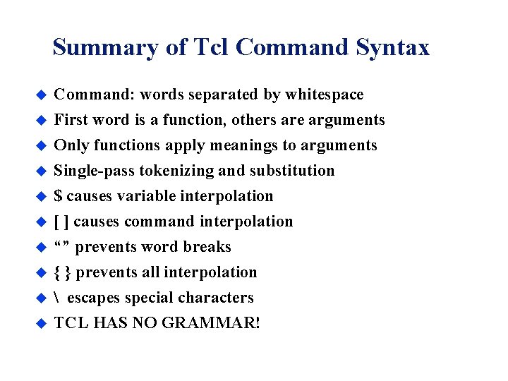 Summary of Tcl Command Syntax u Command: words separated by whitespace u First word Summary of Tcl Command Syntax u Command: words separated by whitespace u First word