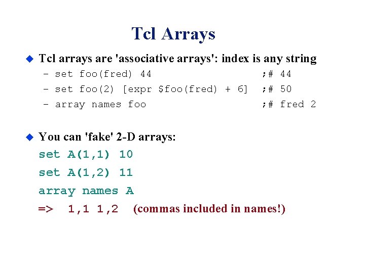 Tcl Arrays u Tcl arrays are 'associative arrays': index is any string – set