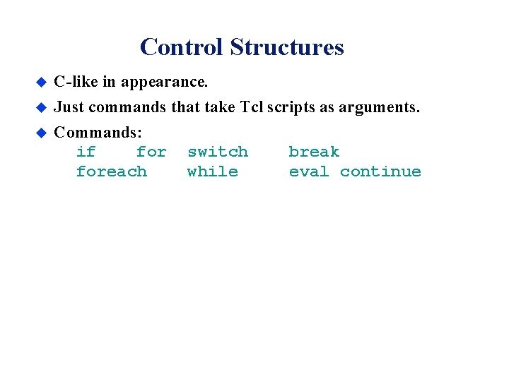 Control Structures u C-like in appearance. u Just commands that take Tcl scripts as