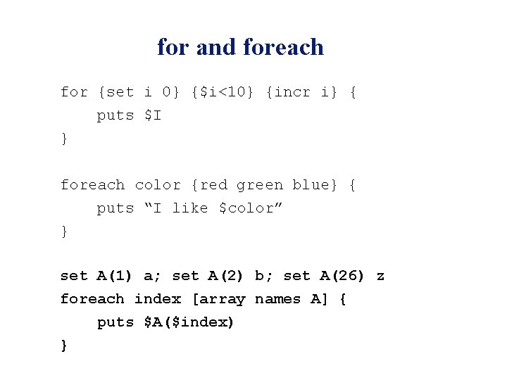 for and foreach for {set i 0} {$i<10} {incr i} { puts $I } for and foreach for {set i 0} {$i<10} {incr i} { puts $I }