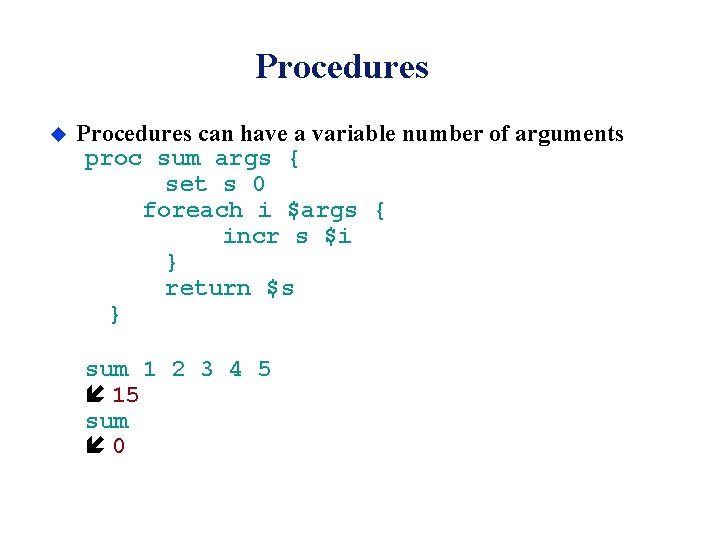 Procedures u Procedures can have a variable number of arguments proc sum args {