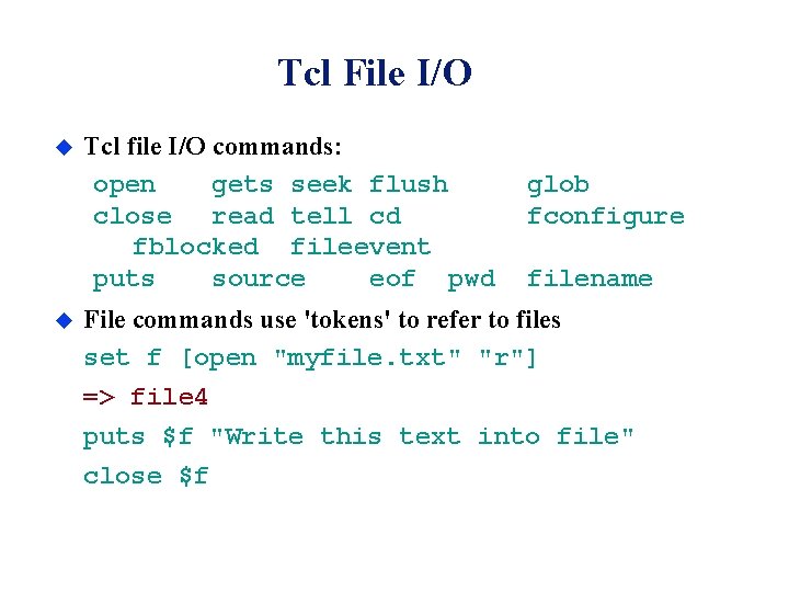 Tcl File I/O u u Tcl file I/O commands: open gets seek flush close