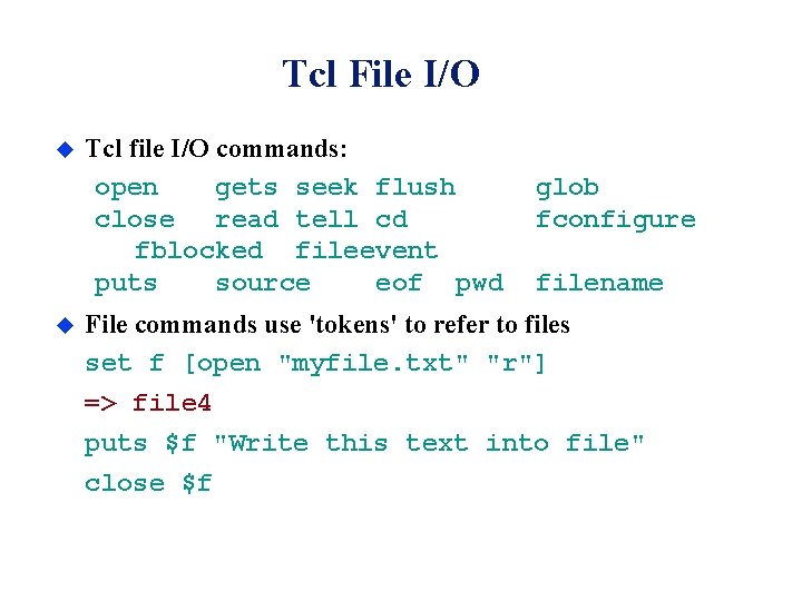 Tcl File I/O u u Tcl file I/O commands: open gets seek flush close Tcl File I/O u u Tcl file I/O commands: open gets seek flush close