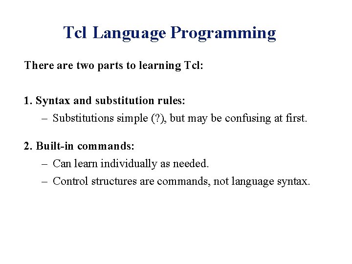 Tcl Language Programming There are two parts to learning Tcl: 1. Syntax and substitution