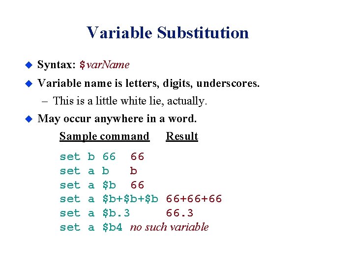 Variable Substitution u Syntax: $var. Name u Variable name is letters, digits, underscores. – Variable Substitution u Syntax: $var. Name u Variable name is letters, digits, underscores. –