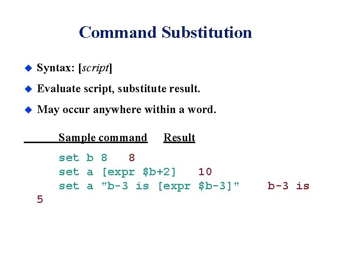 Command Substitution u Syntax: [script] u Evaluate script, substitute result. u May occur anywhere