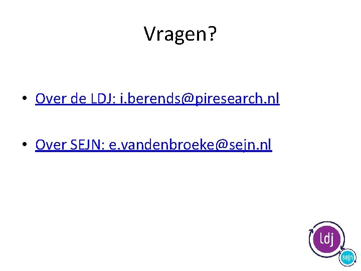 Vragen? • Over de LDJ: i. berends@piresearch. nl • Over SEJN: e. vandenbroeke@sejn. nl