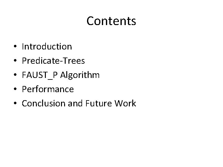 Contents • • • Introduction Predicate-Trees FAUST_P Algorithm Performance Conclusion and Future Work 