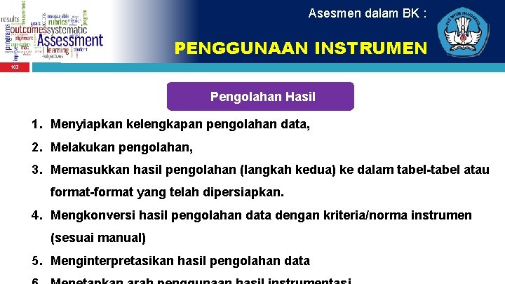 Asesmen dalam BK : PENGGUNAAN INSTRUMEN 103 Pengolahan Hasil 1. Menyiapkan kelengkapan pengolahan data,