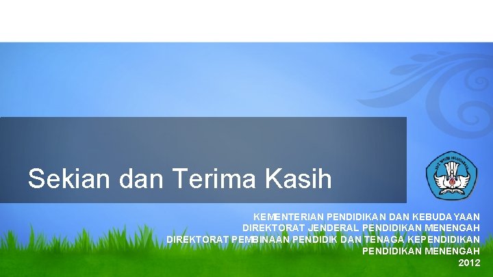 Sekian dan Terima Kasih KEMENTERIAN PENDIDIKAN DAN KEBUDAYAAN DIREKTORAT JENDERAL PENDIDIKAN MENENGAH DIREKTORAT PEMBINAAN