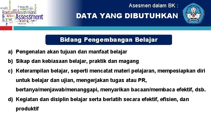 Asesmen dalam BK : DATA YANG DIBUTUHKAN Bidang Pengembangan Belajar a) Pengenalan akan tujuan