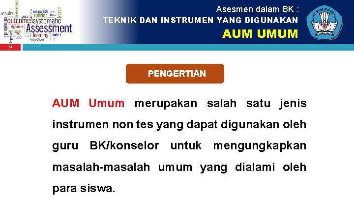 Asesmen dalam BK : TEKNIK DAN INSTRUMEN YANG DIGUNAKAN AUM UMUM 74 PENGERTIAN AUM