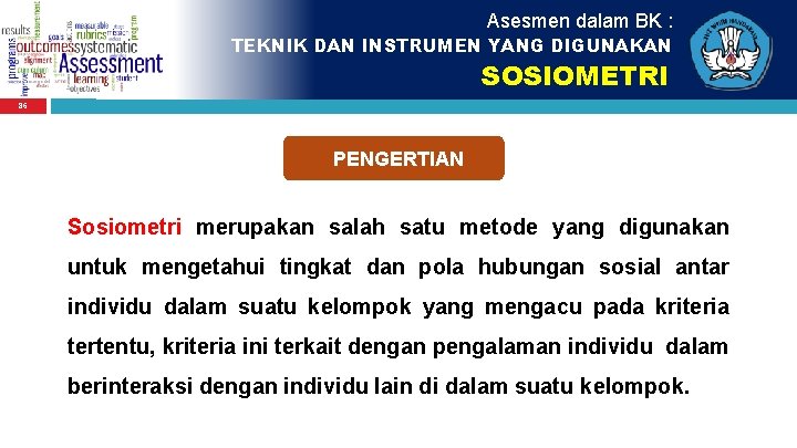 Asesmen dalam BK : TEKNIK DAN INSTRUMEN YANG DIGUNAKAN SOSIOMETRI 86 PENGERTIAN Sosiometri merupakan