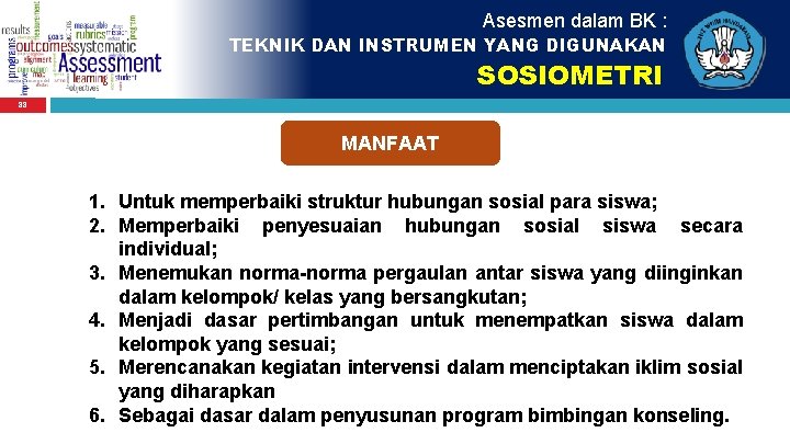 Asesmen dalam BK : TEKNIK DAN INSTRUMEN YANG DIGUNAKAN SOSIOMETRI 88 MANFAAT 1. Untuk