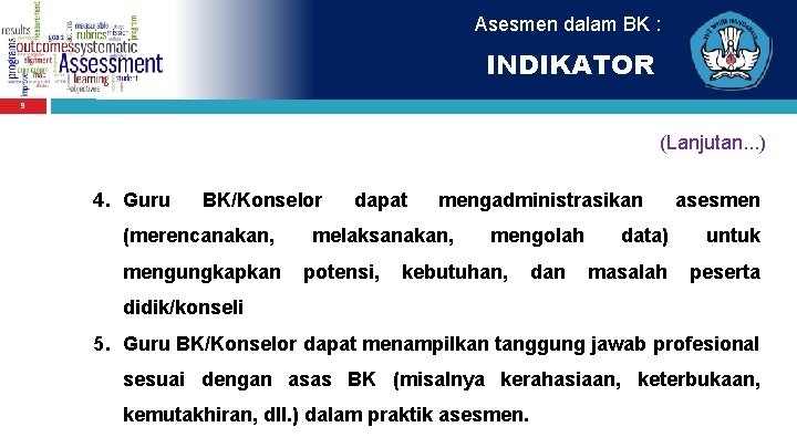 Asesmen dalam BK : INDIKATOR 9 (Lanjutan. . . ) 4. Guru BK/Konselor (merencanakan,