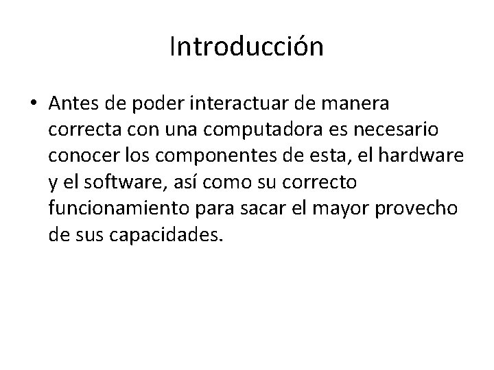 Introducción • Antes de poder interactuar de manera correcta con una computadora es necesario