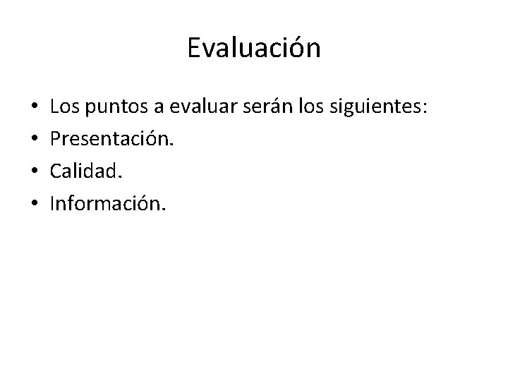 Evaluación • • Los puntos a evaluar serán los siguientes: Presentación. Calidad. Información. 