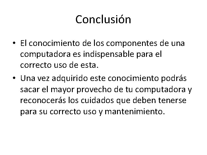 Conclusión • El conocimiento de los componentes de una computadora es indispensable para el