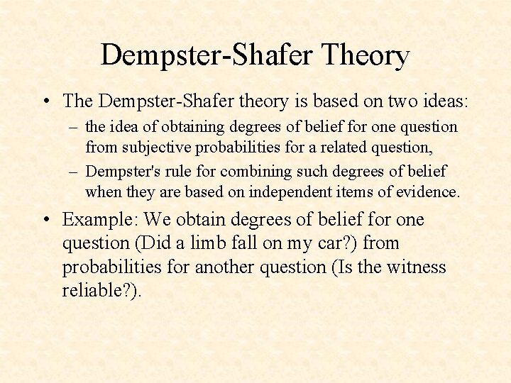 Dempster-Shafer Theory • The Dempster-Shafer theory is based on two ideas: – the idea
