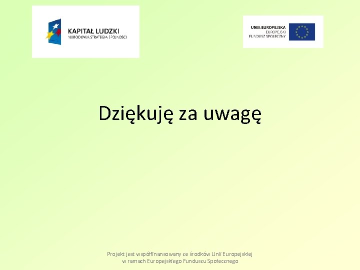 Dziękuję za uwagę Projekt jest współfinansowany ze środków Unii Europejskiej w ramach Europejskiego Funduszu