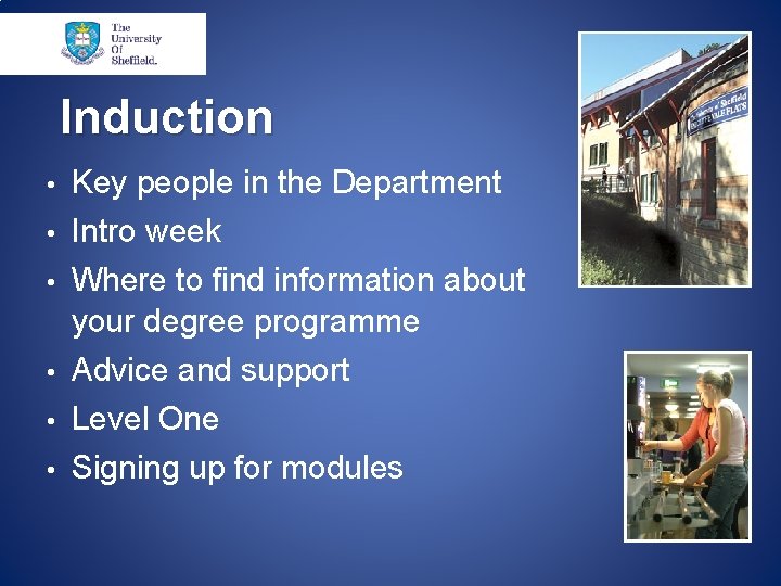 Induction • Key people in the Department • • Intro week Where to find